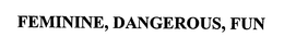 FEMININE, DANGEROUS, FUN trademark