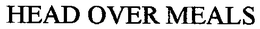 HEAD OVER MEALS trademark