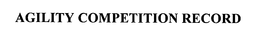 AGILITY COMPETITION RECORD trademark