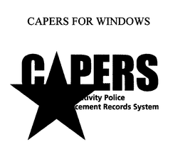 CAPERS FOR WINDOWS CAPERS - CRIMINAL ACTI VITY POLICE ENFORCEMENT RECORDS SYSTEM trademark