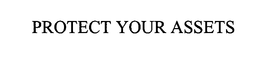 PROTECT YOUR ASSETS trademark