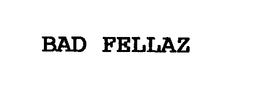 BAD FELLAZ trademark