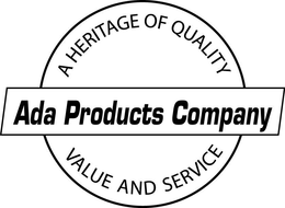 ADA PRODUCTS COMPANY A HERITAGE OF QUALITY VALUE AND SERVICE trademark