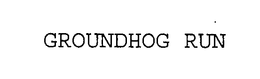 GROUNDHOG RUN trademark