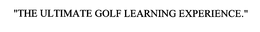 "THE ULTIMATE GOLF LEARNING EXPERIENCE." trademark