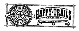HAPPY TRAILS FARMS FROM TEXAS WITH LOVE TASTES GOOD GOOD STUFF HAPPY GRAZIN' trademark