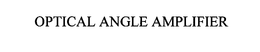 OPTICAL ANGLE AMPLIFIER trademark