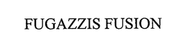 FUGAZZIS FUSION trademark