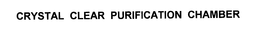 CRYSTAL CLEAR PURIFICATION CHAMBER trademark