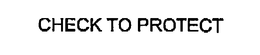 CHECK TO PROTECT trademark