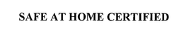 SAFE AT HOME CERTIFIED trademark
