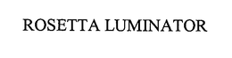 ROSETTA LUMINATOR trademark