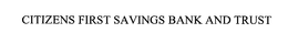 CITIZENS FIRST SAVINGS BANK AND TRUST trademark