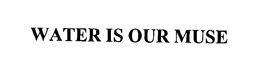 WATER IS OUR MUSE trademark