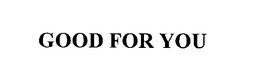 GOOD FOR YOU trademark