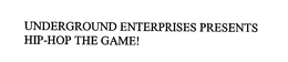 UNDERGROUND ENTERPRISES PRESENTS HIP-HOP THE GAME! trademark