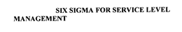 SIX SIGMA FOR SERVICE LEVEL MANAGEMENT trademark