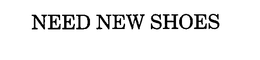 NEED NEW SHOES trademark