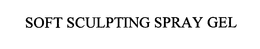 SOFT SCULPTING SPRAY GEL trademark