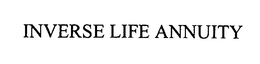INVERSE LIFE ANNUITY trademark