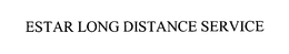 ESTAR LONG DISTANCE SERVICE trademark