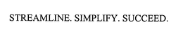 STREAMLINE. SIMPLIFY. SUCCEED. trademark