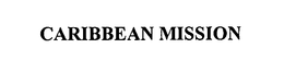 CARIBBEAN MISSION trademark