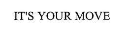 IT'S YOUR MOVE trademark