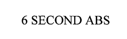 6 SECOND ABS trademark