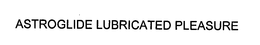 ASTROGLIDE LUBRICATED PLEASURE trademark