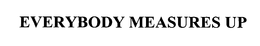 EVERYBODY MEASURES UP trademark