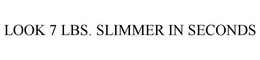 LOOK 7 LBS. SLIMMER IN SECONDS trademark