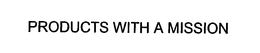 PRODUCTS WITH A MISSION trademark
