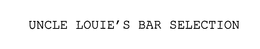 UNCLE LOUIE'S BAR SELECTION trademark
