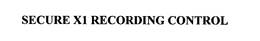 SECURE X1 RECORDING CONTROL trademark