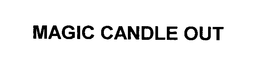 MAGIC CANDLE OUT trademark