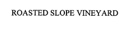 ROASTED SLOPE VINEYARD trademark