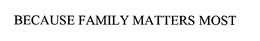 BECAUSE FAMILY MATTERS MOST trademark
