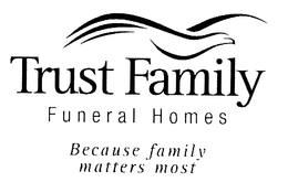 TRUST FAMILY FUNERAL HOMES BECAUSE FAMILY MATTERS MOST trademark