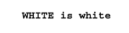 WHITE IS WHITE trademark