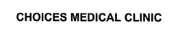 CHOICES MEDICAL CLINIC trademark