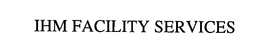 IHM FACILITY SERVICES trademark