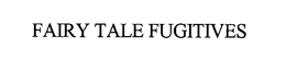 FAIRY TALE FUGITIVES trademark