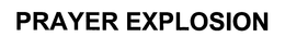 PRAYER EXPLOSION trademark