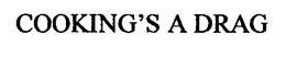 COOKING'S A DRAG trademark