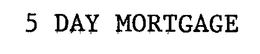 5 DAY MORTGAGE trademark