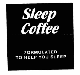 SLEEP COFFEE FORMULATED TO HELP YOU SLEEP trademark