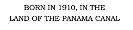 BORN IN 1910, IN THE LAND OF THE PANAMA CANAL trademark