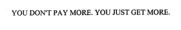 YOU DON'T PAY MORE. YOU JUST GET MORE. trademark