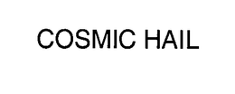 COSMIC HAIL trademark
